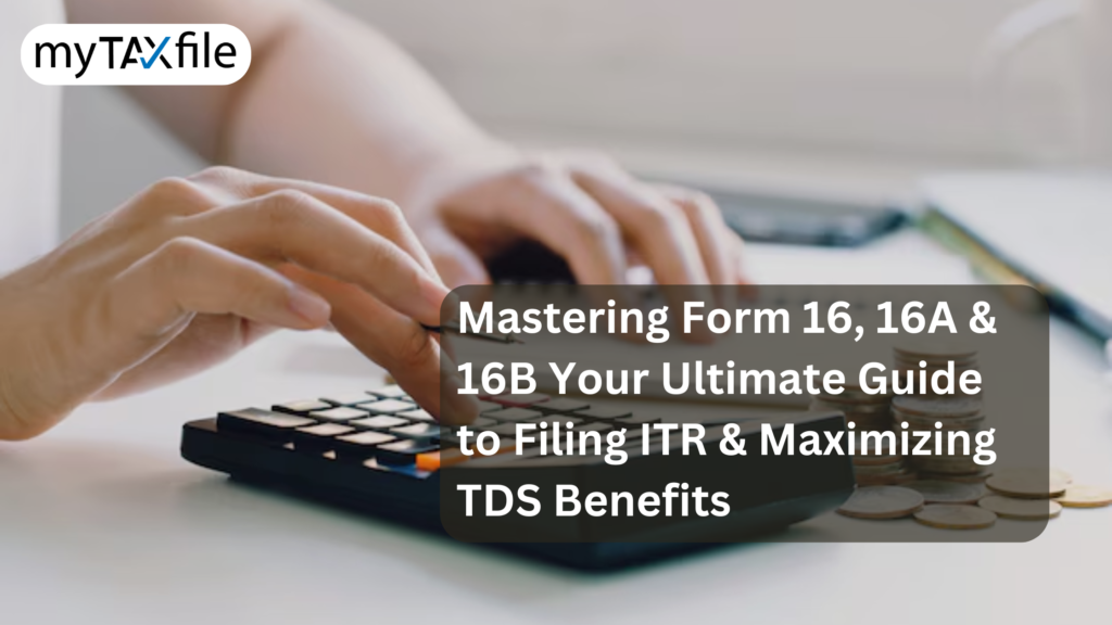 Mastering Form 16, 16A & 16B Your Ultimate Guide to Filing ITR & Maximizing TDS Benefits